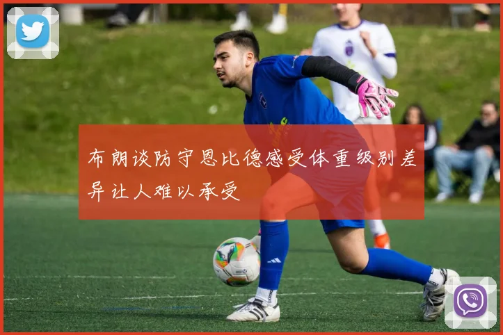 布朗谈防守恩比德感受体重级别差异让人难以承受