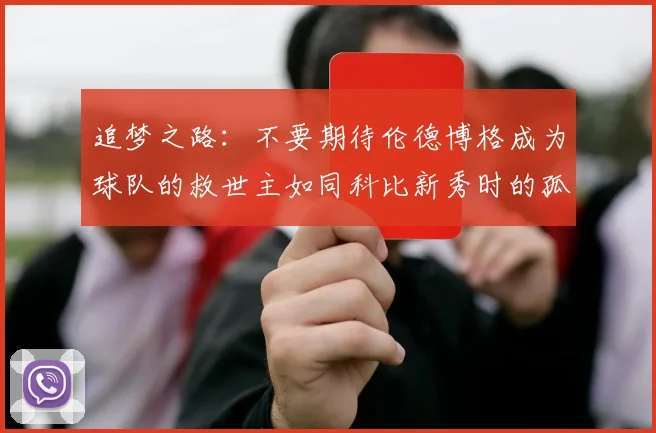 追梦之路：不要期待伦德博格成为球队的救世主如同科比新秀时的孤独奋斗