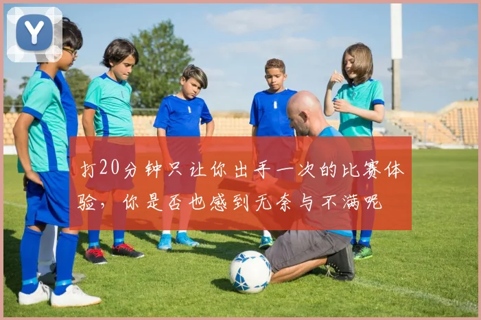 打20分钟只让你出手一次的比赛体验，你是否也感到无奈与不满呢